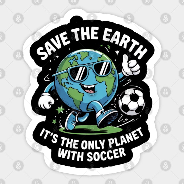 Save The Earth It's The Only Planet With Soccer Sticker by Creatifly Graphic Tees